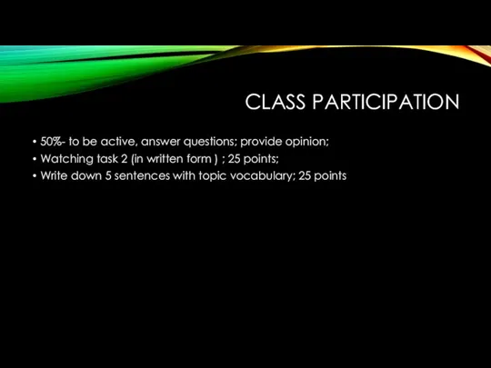 CLASS PARTICIPATION 50%- to be active, answer questions; provide opinion;