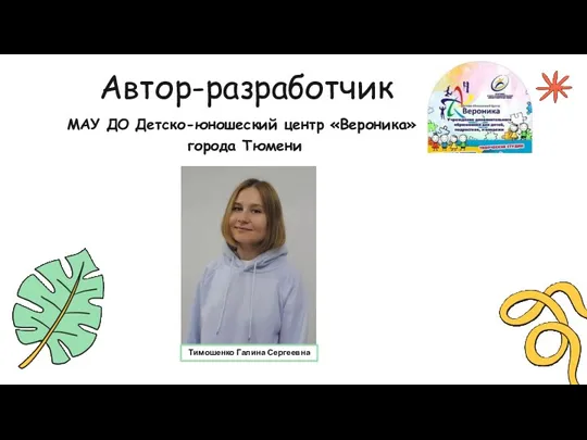 Автор-разработчик МАУ ДО Детско-юношеский центр «Вероника» города Тюмени Тимошенко Галина Сергеевна