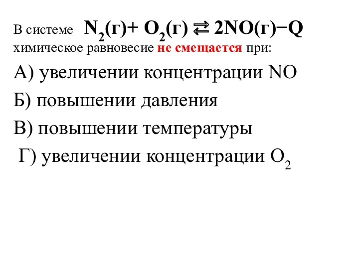 В системе N2(г)+ O2(г) ⇄ 2NO(г)−Q химическое равновесие не смещается