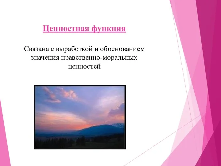 Ценностная функция Связана с выработкой и обоснованием значения нравственно-моральных ценностей