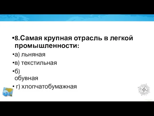 8.Самая крупная отрасль в легкой промышленности: а) льняная в) текстильная б) обувная г) хлопчатобумажная