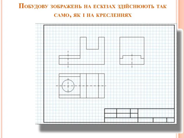 Побудову зображень на ескізах здійснюють так само, як і на кресленнях