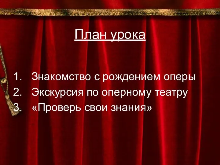 План урока Знакомство с рождением оперы Экскурсия по оперному театру «Проверь свои знания»