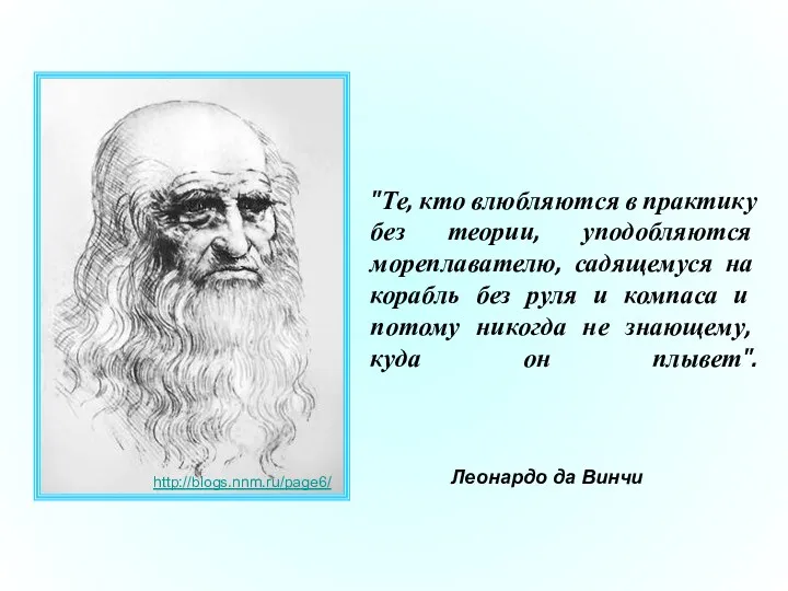 "Те, кто влюбляются в практику без теории, уподобляются мореплавателю, садящемуся