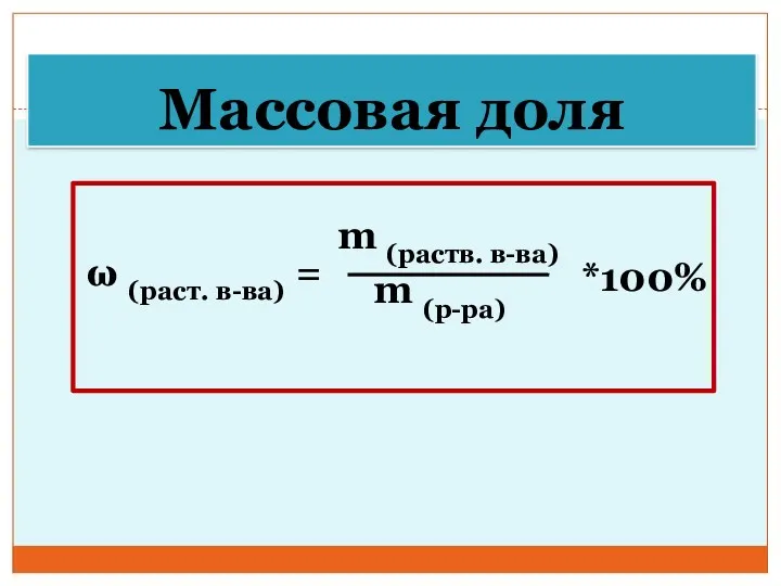 Массовая доля ω (раст. в-ва) = m (раств. в-ва) m (р-ра) *100%