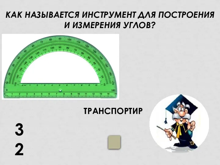 32 ТРАНСПОРТИР КАК НАЗЫВАЕТСЯ ИНСТРУМЕНТ ДЛЯ ПОСТРОЕНИЯ И ИЗМЕРЕНИЯ УГЛОВ?