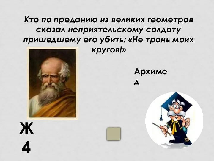 Ж4 Архимед Кто по преданию из великих геометров сказал неприятельскому