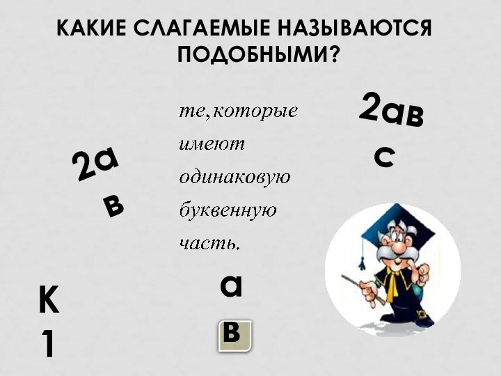 КАКИЕ СЛАГАЕМЫЕ НАЗЫВАЮТСЯ ПОДОБНЫМИ? К1 2ав 2авс ав