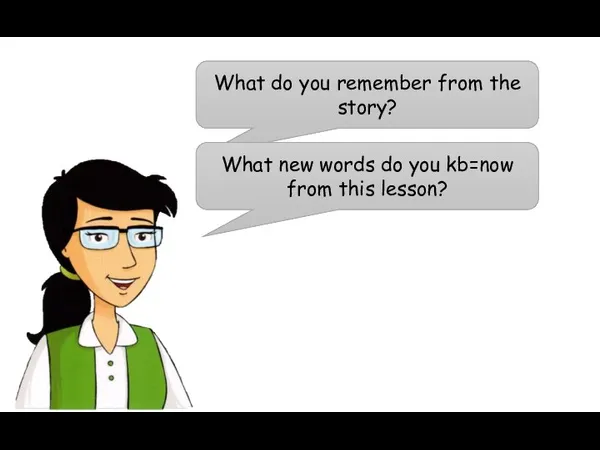 What do you remember from the story? What new words do you kb=now from this lesson?
