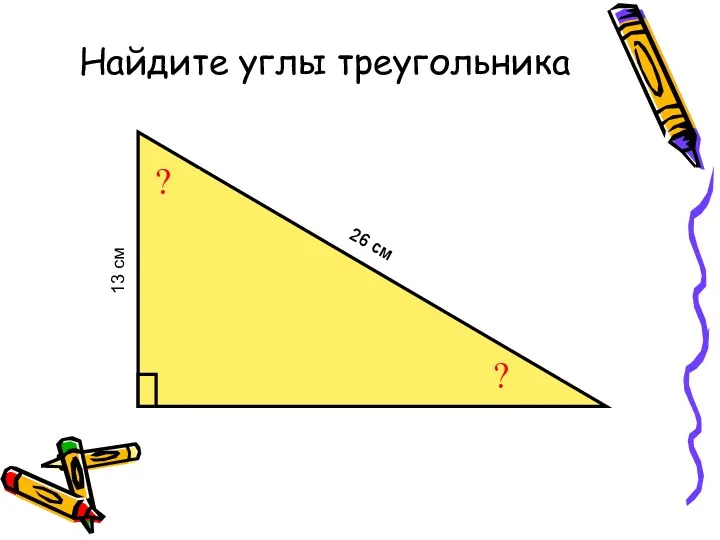 Найдите углы треугольника ? ? 13 см 26 см
