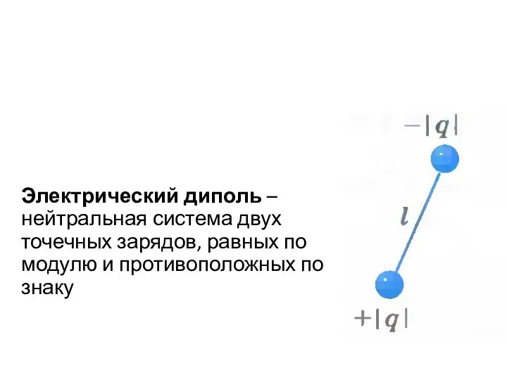 Электрический диполь – нейтральная система двух точечных зарядов, равных по модулю и противоположных по знаку