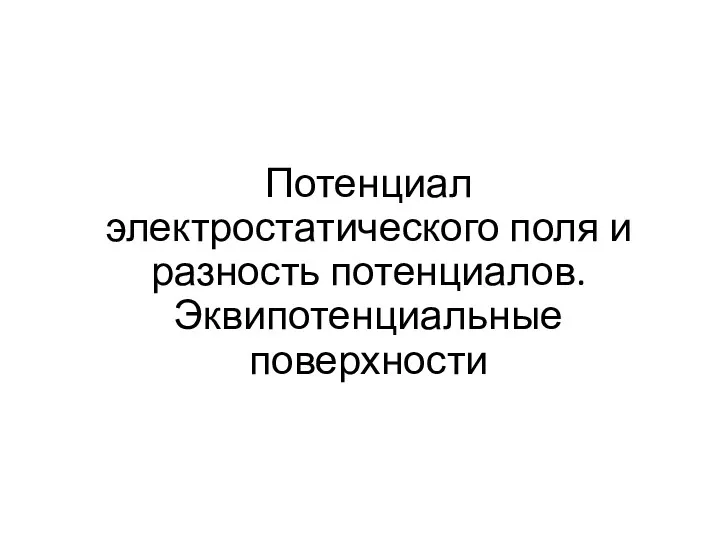 Потенциал электростатического поля и разность потенциалов. Эквипотенциальные поверхности