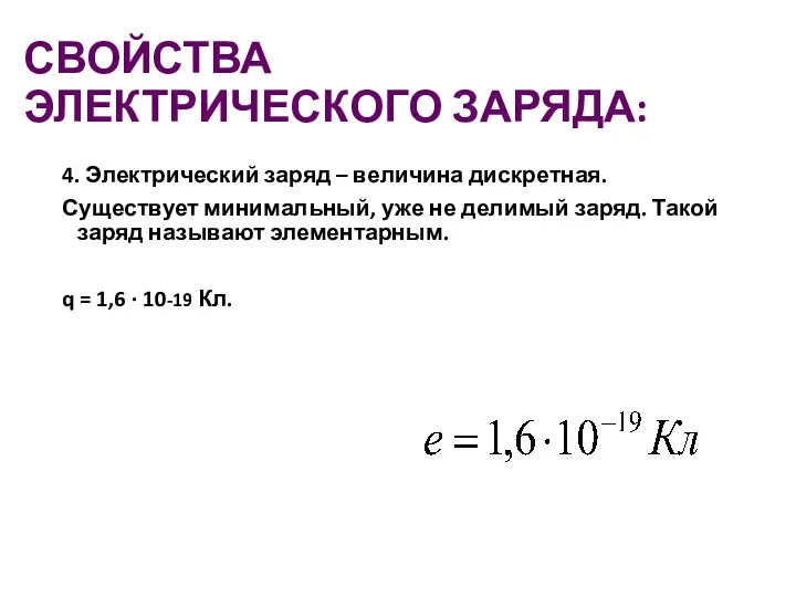 СВОЙСТВА ЭЛЕКТРИЧЕСКОГО ЗАРЯДА: 4. Электрический заряд – величина дискретная. Существует