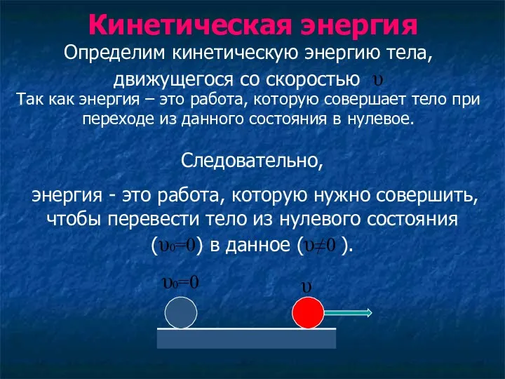 Кинетическая энергия Так как энергия – это работа, которую совершает