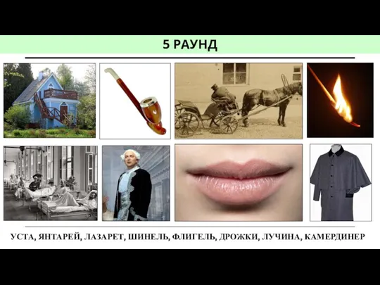 5 РАУНД УСТА, ЯНТАРЕЙ, ЛАЗАРЕТ, ШИНЕЛЬ, ФЛИГЕЛЬ, ДРОЖКИ, ЛУЧИНА, КАМЕРДИНЕР