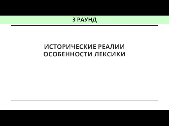 ИСТОРИЧЕСКИЕ РЕАЛИИ ОСОБЕННОСТИ ЛЕКСИКИ 3 РАУНД