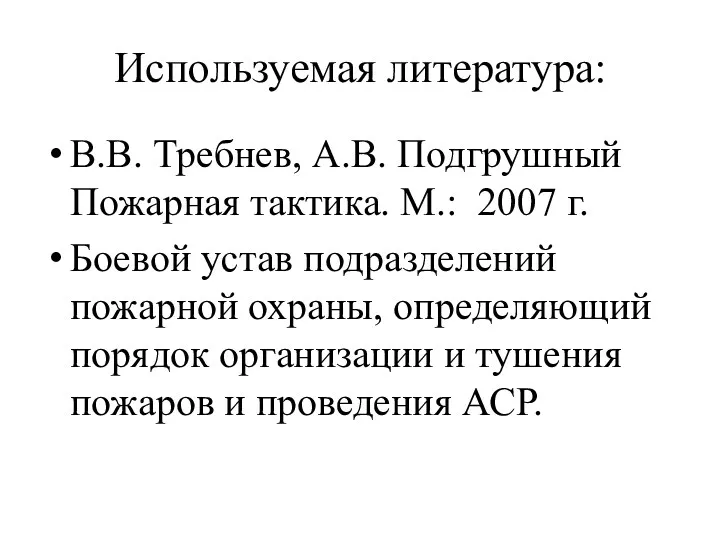 Используемая литература: В.В. Требнев, А.В. Подгрушный Пожарная тактика. М.: 2007