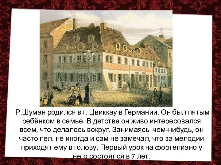 Р.Шуман родился в г. Цвиккау в Германии. Он был пятым ребёнком в семье.