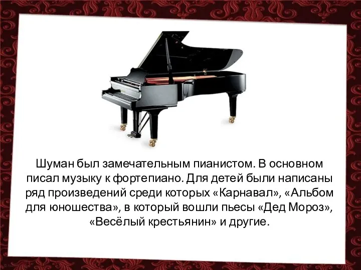 Шуман был замечательным пианистом. В основном писал музыку к фортепиано.