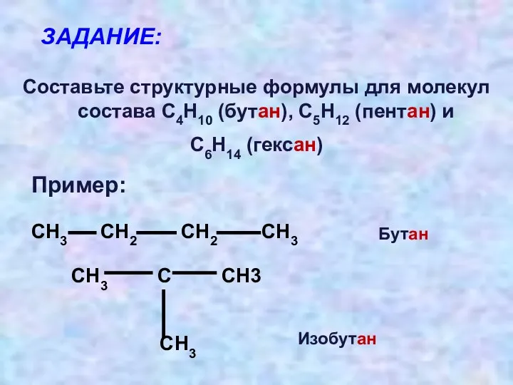 ЗАДАНИЕ: Составьте структурные формулы для молекул состава С4Н10 (бутан), С5Н12