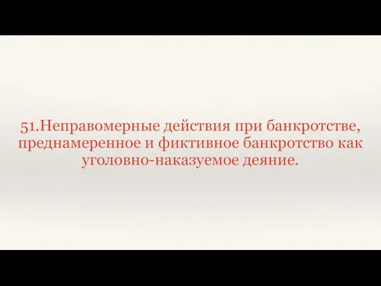 51.Неправомерные действия при банкротстве, преднамеренное и фиктивное банкротство как уголовно-наказуемое деяние.