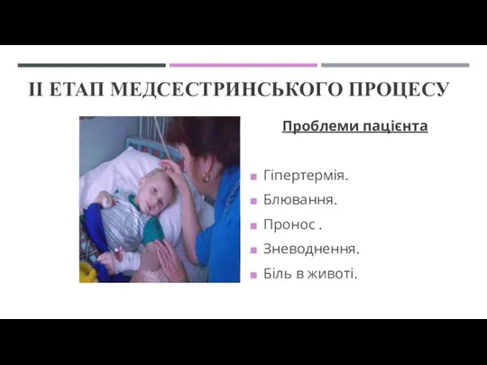 ІІ ЕТАП МЕДСЕСТРИНСЬКОГО ПРОЦЕСУ Проблеми пацієнта Гіпертермія. Блювання. Пронос . Зневоднення. Біль в животі.