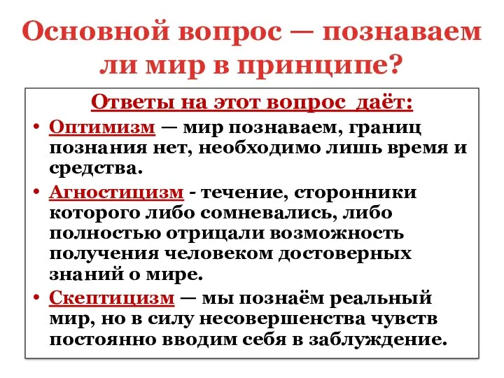 Основной вопрос — познаваем ли мир в принципе? Ответы на этот вопрос даёт: