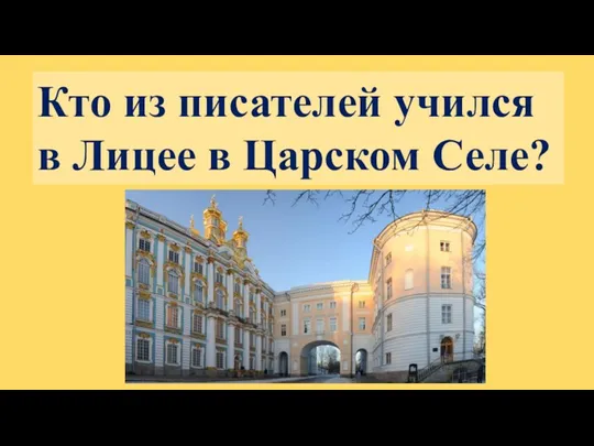 Кто из писателей учился в Лицее в Царском Селе?