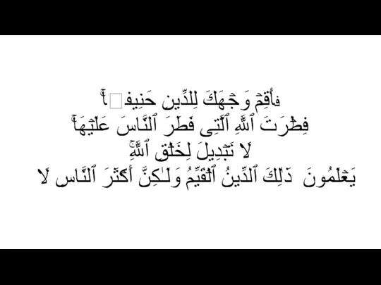 فأَقِمۡ وَجۡهَكَ لِلدِّینِ حَنِیفࣰاۚ فِطۡرَتَ ٱللَّهِ ٱلَّتِی فَطَرَ ٱلنَّاسَ عَلَیۡهَاۚ