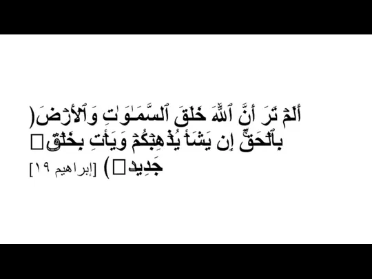 ﴿أَلَمۡ تَرَ أَنَّ ٱللَّهَ خَلَقَ ٱلسَّمَـٰوَ ٰ⁠تِ وَٱلۡأَرۡضَ بِٱلۡحَقِّۚ إِن