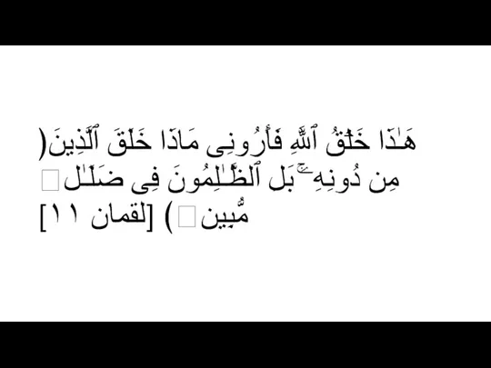 ﴿هَـٰذَا خَلۡقُ ٱللَّهِ فَأَرُونِی مَاذَا خَلَقَ ٱلَّذِینَ مِن دُونِهِۦۚ بَلِ ٱلظَّـٰلِمُونَ فِی ضَلَـٰلࣲ مُّبِینࣲ﴾ [لقمان ١١]