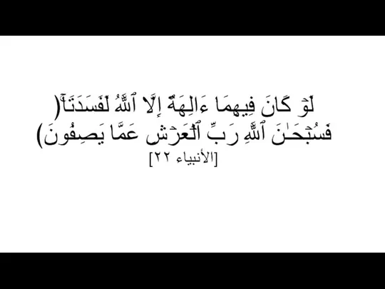 ﴿لَوۡ كَانَ فِیهِمَاۤ ءَالِهَةٌ إِلَّا ٱللَّهُ لَفَسَدَتَاۚ فَسُبۡحَـٰنَ ٱللَّهِ رَبِّ ٱلۡعَرۡشِ عَمَّا یَصِفُونَ﴾ [الأنبياء ٢٢]