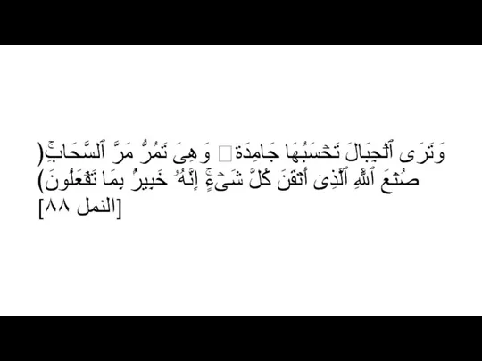 ﴿وَتَرَى ٱلۡجِبَالَ تَحۡسَبُهَا جَامِدَةࣰ وَهِیَ تَمُرُّ مَرَّ ٱلسَّحَابِۚ صُنۡعَ ٱللَّهِ