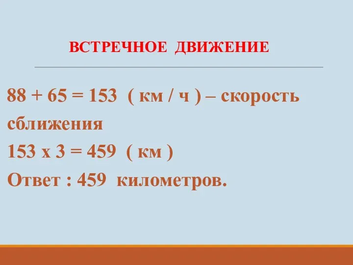 ВСТРЕЧНОЕ ДВИЖЕНИЕ 88 + 65 = 153 ( км /