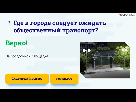 На посадочной площадке. 7 Следующий вопрос Верно! Где в городе следует ожидать общественный транспорт? Результат