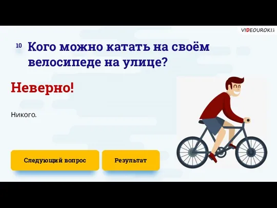 Неверно! Следующий вопрос Никого. 10 Кого можно катать на своём велосипеде на улице? Результат