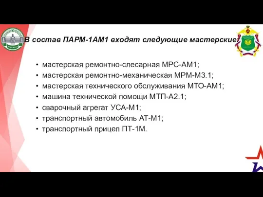 В состав ПАРМ-1АМ1 входят следующие мастерские: мастерская ремонтно-слесарная МРС-АМ1; мастерская