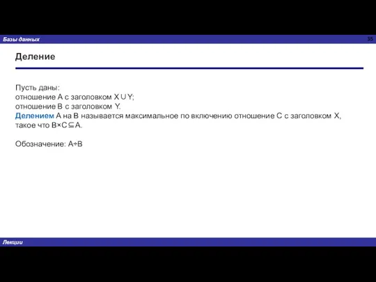 Деление Пусть даны: отношение A с заголовком X∪Y; отношение B