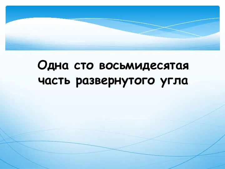 Одна сто восьмидесятая часть развернутого угла