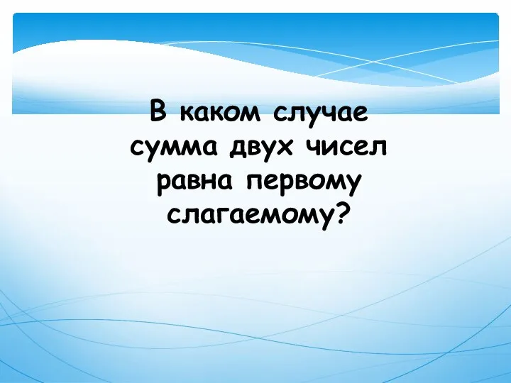 В каком случае сумма двух чисел равна первому слагаемому?