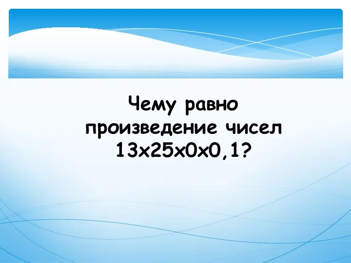 Чему равно произведение чисел 13х25х0х0,1?