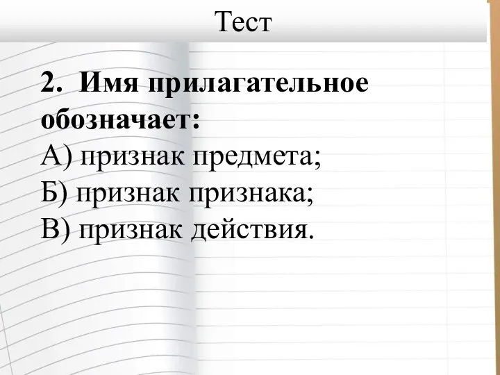 2. Имя прилагательное обозначает: А) признак предмета; Б) признак признака; В) признак действия. Тест