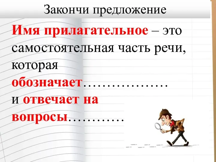 Имя прилагательное – это самостоятельная часть речи, которая обозначает……………… и отвечает на вопросы…………………… Закончи предложение