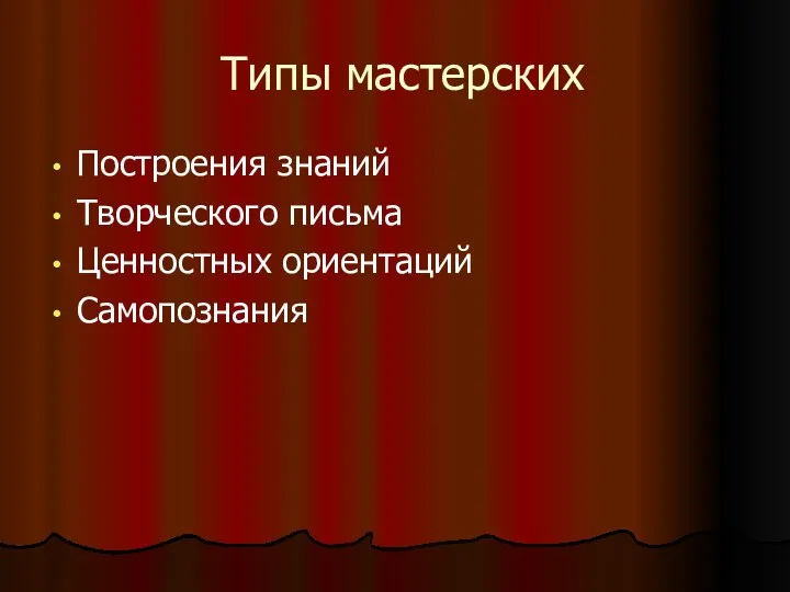 Типы мастерских Построения знаний Творческого письма Ценностных ориентаций Самопознания