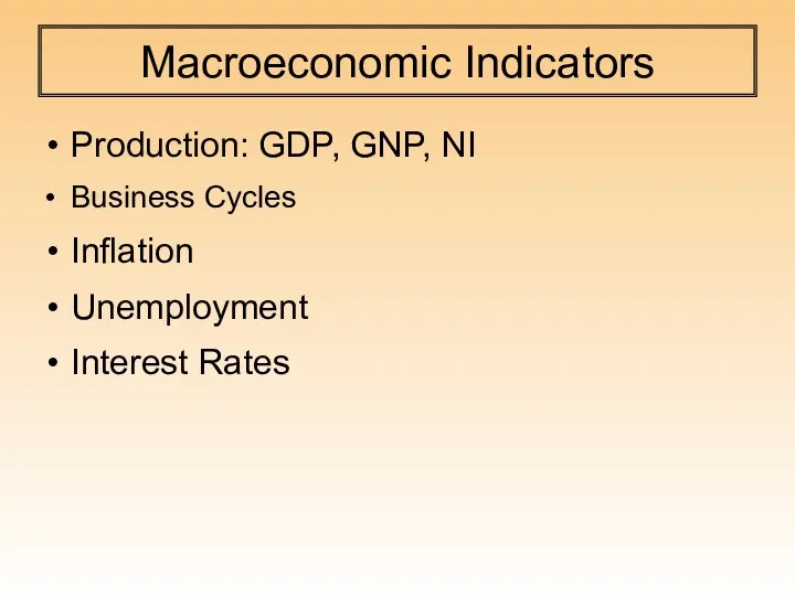 Macroeconomic Indicators Production: GDP, GNP, NI Business Cycles Inflation Unemployment Interest Rates