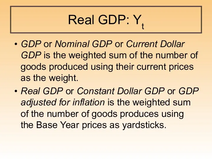 Real GDP: Yt GDP or Nominal GDP or Current Dollar