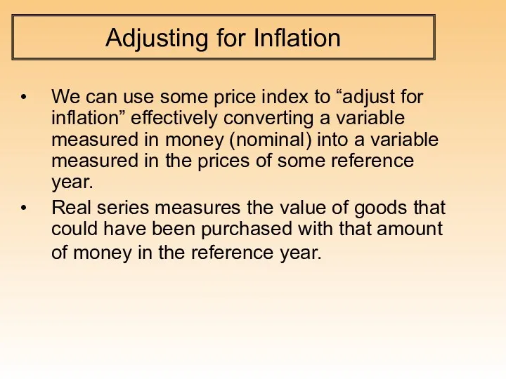 Adjusting for Inflation We can use some price index to