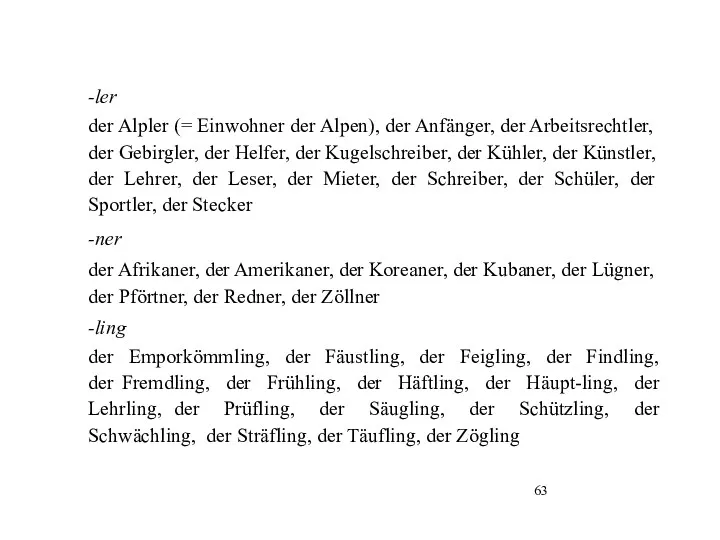 -ler der Alpler (= Einwohner der Alpen), der Anfänger, der