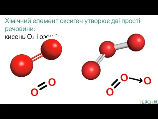 Хімічний елемент оксиген утворює дві прості речовини: кисень О2 і озон О3