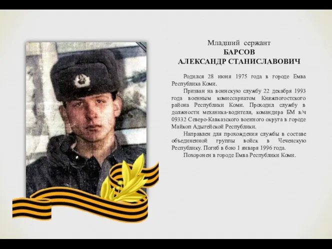 Младший сержант БАРСОВ АЛЕКСАНДР СТАНИСЛАВОВИЧ Родился 28 июня 1975 года